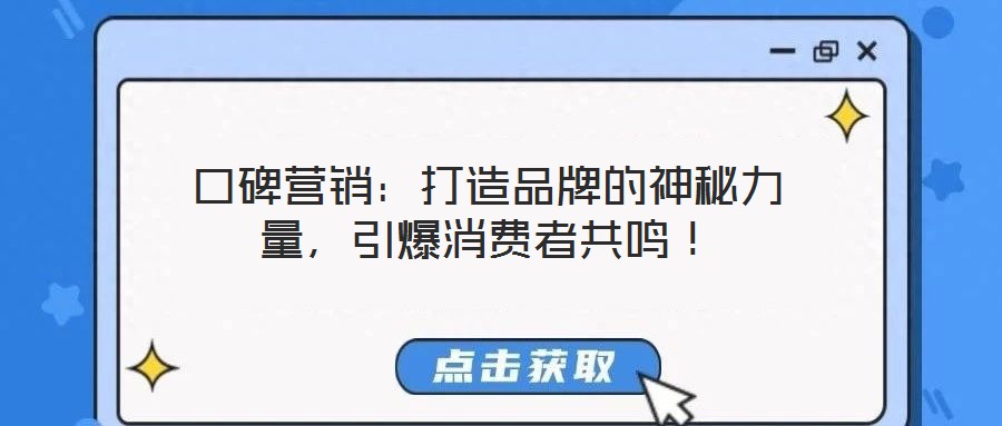 口碑營(yíng)銷：打造品牌的神秘力量，引爆消費(fèi)者共鳴！