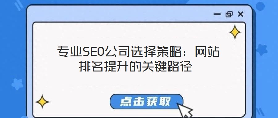  專業(yè)SEO公司選擇策略：網(wǎng)站排名提升的關(guān)鍵路徑