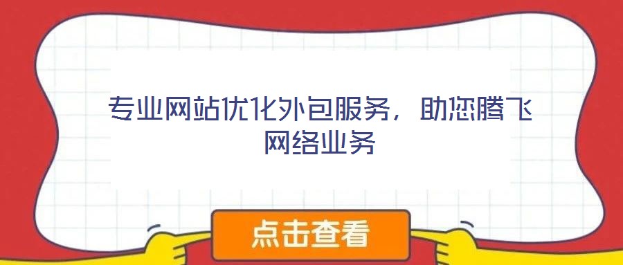 專業(yè)網(wǎng)站優(yōu)化外包服務(wù)，助您騰飛網(wǎng)絡(luò)業(yè)務(wù)