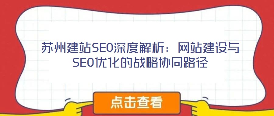 蘇州建站SEO深度解析：網(wǎng)站建設(shè)與SEO優(yōu)化的戰(zhàn)略協(xié)同路徑