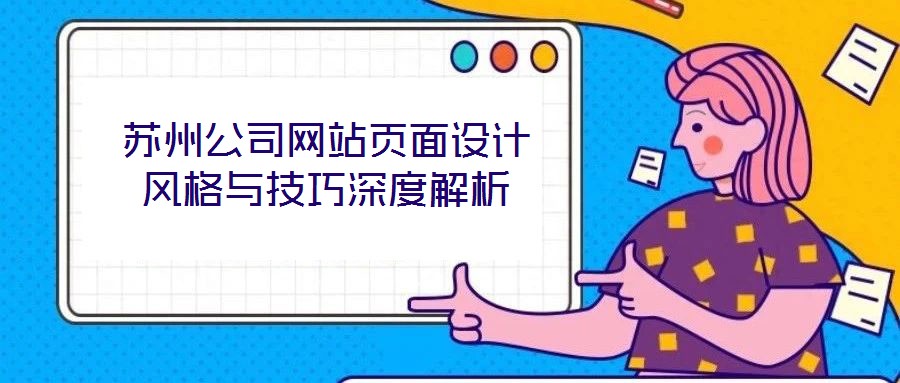 蘇州公司網(wǎng)站頁面設(shè)計(jì)風(fēng)格與技巧深度解析