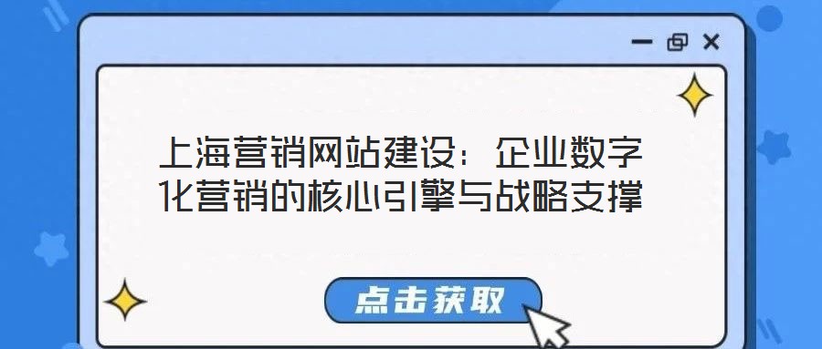 上海營銷網(wǎng)站建設(shè)：企業(yè)數(shù)字化營銷的核心引擎與戰(zhàn)略支撐