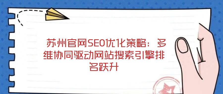  蘇州官網(wǎng)SEO優(yōu)化策略：多維協(xié)同驅(qū)動網(wǎng)站搜索引擎排名躍升