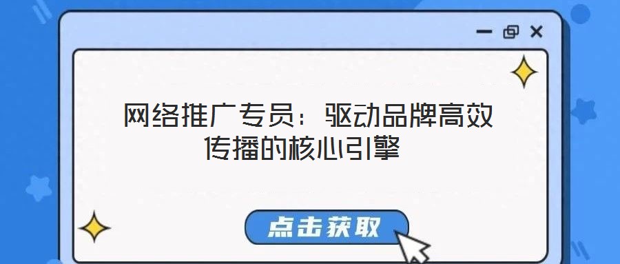  網(wǎng)絡(luò)推廣專員：驅(qū)動(dòng)品牌高效傳播的核心引擎