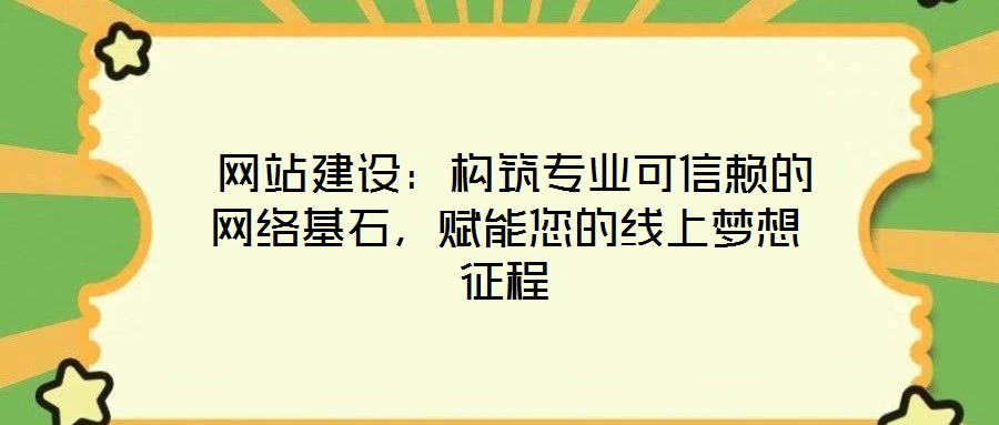 網(wǎng)站建設(shè):構(gòu)筑專業(yè)可信賴的網(wǎng)絡(luò)基石,賦能您的線上夢(mèng)想征程