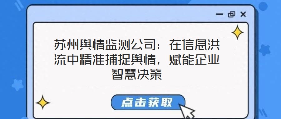 蘇州輿情監(jiān)測公司：在信息洪流中精準捕捉輿情，賦能企業(yè)智慧決策