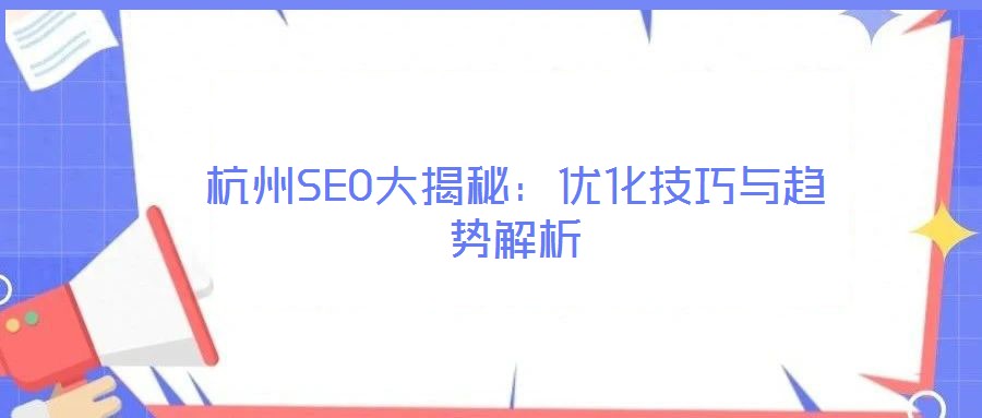 杭州SEO大揭秘：優(yōu)化技巧與趨勢解析