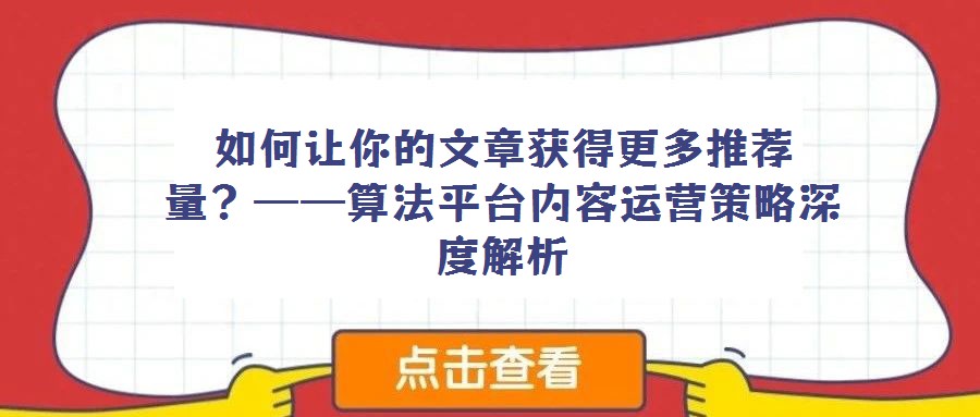 如何讓你的文章獲得更多推薦量？——算法平臺(tái)內(nèi)容運(yùn)營(yíng)策略深度解析