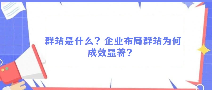  群站是什么？企業(yè)布局群站為何成效顯著？