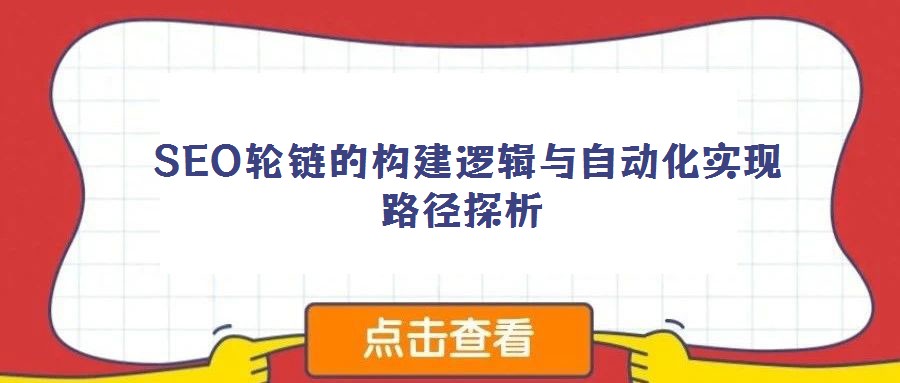  SEO輪鏈的構(gòu)建邏輯與自動(dòng)化實(shí)現(xiàn)路徑探析