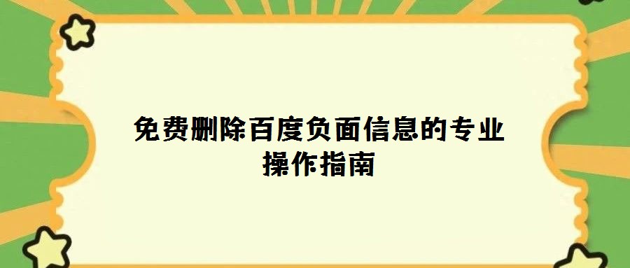 免費刪除百度負(fù)面信息的專業(yè)操作指南