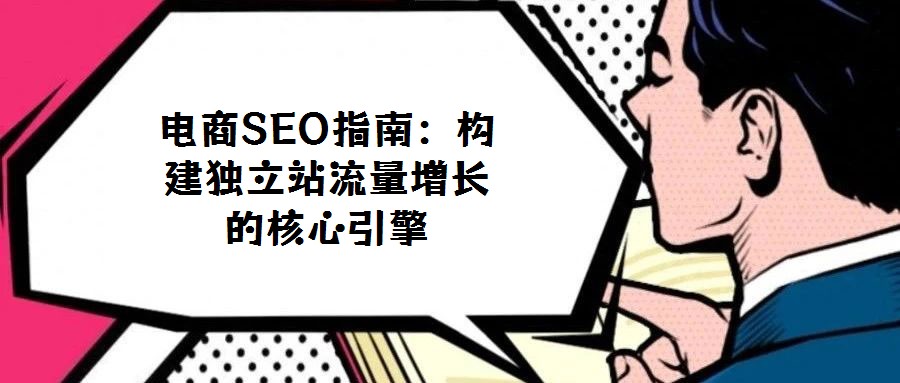 電商SEO指南：構(gòu)建獨立站流量增長的核心引擎