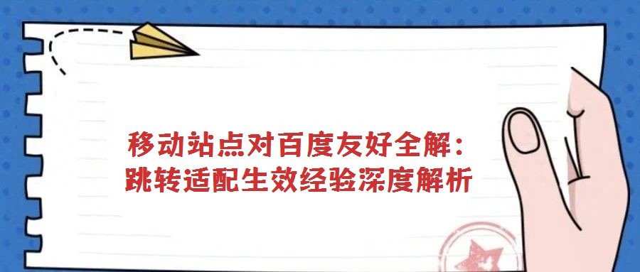  移動站點對百度友好全解：跳轉(zhuǎn)適配生效經(jīng)驗深度解析