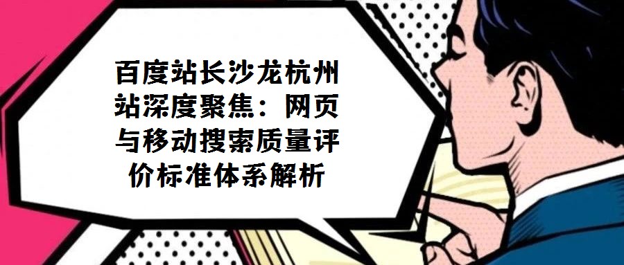 百度站長沙龍杭州站深度聚焦：網(wǎng)頁與移動搜索質(zhì)量評價標(biāo)準(zhǔn)體系解析