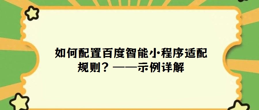 如何配置百度智能小程序適配規(guī)則？——示例詳解